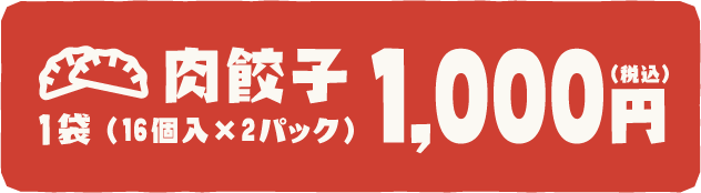 肉餃子 1袋（16個入x2パック）1,000円（税込）
